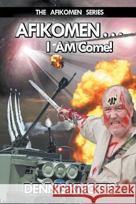 AFIKOMEN . . . I AM Come! The Final Chapter of the Afikomen Series Dennis Knotts 9781946540737 Strategic Book Publishing