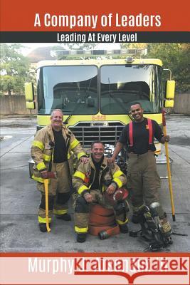 A Company of Leaders: Leading at Every Level Murphy J Arsenaux, III 9781946540836 Strategic Book Publishing