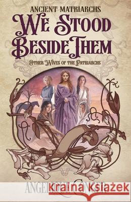 We Stood Beside Them: Other Wives of the Patriarchs Angelique Conger 9781946550415