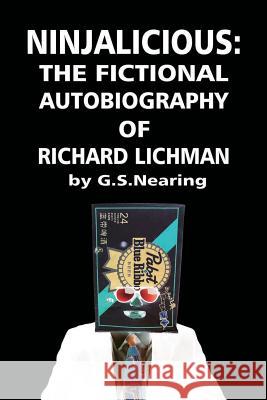 Ninjalicious: The Fictional Autobiography of Richard Lichman G. S. Nearing 9781946551009