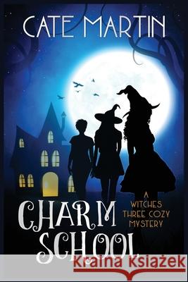 Charm School: A Witches Three Cozy Mystery Cate Martin 9781946552853 Ratatoskr Press