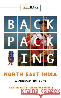 Backpacking North East India: A Curious Journey Abhijeet Deshpande 9781946556790