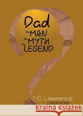 Dad, the Man, the Myth, the Legend: Letters to My Sons Clayton Desmore John-Mark McLeod Evelyn Bethune 9781946566010