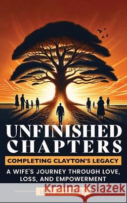 Unfinished Chapters: Completing Clayton's Legacy: A Wife's Journey Through Love, Loss, and Empowerment Lucy S. Desmore Drevelyn Bethune 9781946566225 Bethune Group