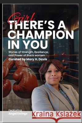 Girl, There's A Champion In You Featuring Author Angel Ewings Angel Ewings Mary H. Davis 9781946566379 Bethune Group