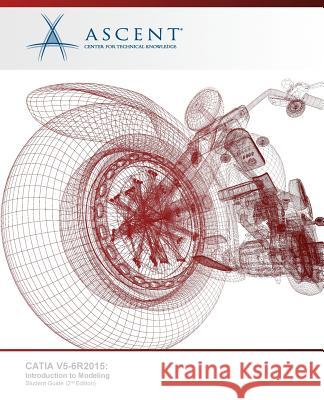 Catia V5-6r2015: Introduction to Modeling Ascent -. Center for Technical Knowledge 9781946571021