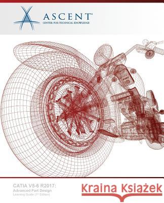 Catia V5-6 R2017: Advanced Part Design Ascent -. Center for Technical Knowledge 9781946571991 Ascent, Center for Technical Knowledge