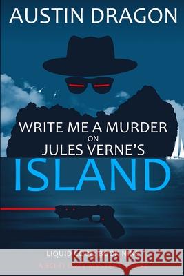 Write Me a Murder on Jules Verne's Island (Liquid Cool, Book 9): The Cyberpunk Detective Series Austin Dragon   9781946590725 Well-Tailored Books