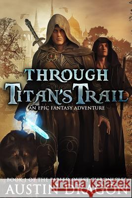 Through Titan's Trail: Fabled Quest Chronicles (Book 1): An Epic Fantasy Adventure Austin Dragon 9781946590817