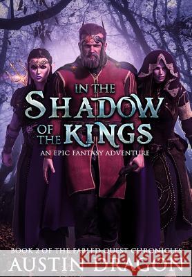 In the Shadow of the Kings: Fabled Quest Chronicles (Book 2): An Epic Fantasy Adventure Austin Dragon 9781946590824