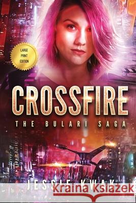 Crossfire: The Bulari Saga (Large Print Edition) Jessie Kwak 9781946592118