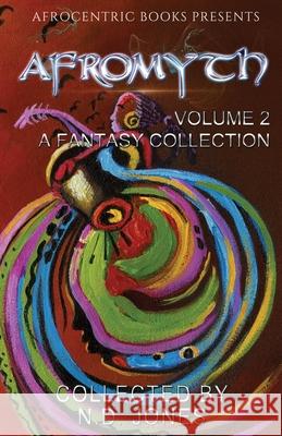 Afromyth Volume 2: A Fantasy Collection N. D. Jones Nicole Givens Kurtz J. S. Emuakpor 9781946595072 Afrocentric Books