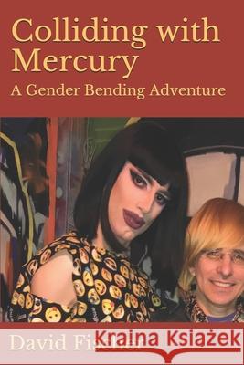 Colliding with Mercury: A Gender Bending Adventure David Fischer 9781946600103