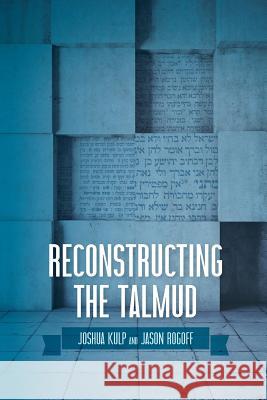 Reconstructing the Talmud: An Introduction to the Academic Study of Rabbinic Literature Joshua Kulp Jason Rogoff 9781946611017 Hadar Press