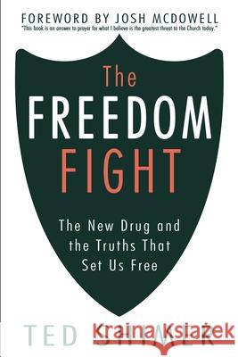 The Freedom Fight: The New Drug and the Truths That Set Us Free Ted Shimer, Josh McDowell 9781946615558