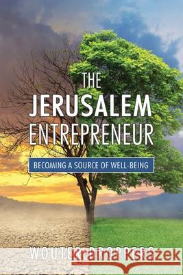 The Jerusalem Entrepreneur: Becoming a Source of Well-Being Wouter Droppers 9781946615787 High Bridge Books LLC