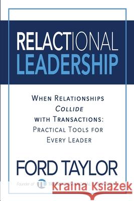 Relactional Leadership: When Relationships Collide with Transactions (Practical Tools for Every Leader) Ford Taylor 9781946615923 High Bridge Books LLC