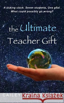 The Ultimate Teacher Gift: A Humorous Middle Grade Novel Cailey Appenzeller 9781946617996