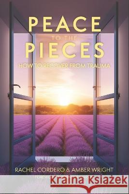 Peace to the Pieces: How to Recover from Trauma Amber Wright Rachel Cordero  9781946622174 Crowned Image