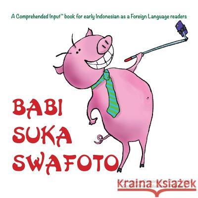 Babi Suka Swafoto: For new readers of Indonesian as a Second/Foreign Language Situmorang, Jiro H. 9781946626271 Squid for Brains