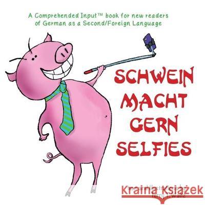 Schwein macht gern Selfies: For New Readers of German as a Second/Foreign Language Terry T. Waltz Marilyn Lilly 9781946626684 Squid for Brains