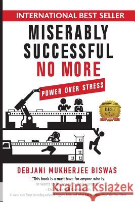 Miserably Successful No More: Power Over Stress Debjani M. Biswas 9781946629128 Performance Publishing Group