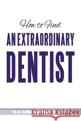 How to Find an Extraordinary Dentist R. Anthony Matheny 9781946629333 Performance Publishing Group
