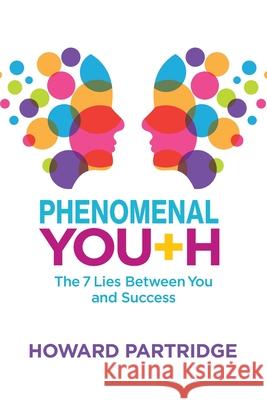 Phenomenal Youth: The 7 Lies Between You and Success Howard Partridge 9781946629975