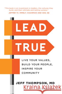 Lead True: Live Your Values, Build Your People, Inspire Your Community Jeff Thompson 9781946633019 Forbesbooks