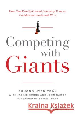 Competing with Giants: How One Family-Owned Company Took on the Multinationals and Won Phương Uyen Trần 9781946633156 Forbesbooks