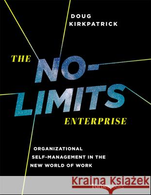 The No-Limits Enterprise: Organizational Self-Management in the New World of Work Doug Kirkpatrick 9781946633279 Forbesbooks