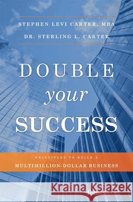 Double Your Success: Principles to Build a Multimillion-Dollar Business Stephen Levi Carter Sterling L. Carter 9781946633453 Forbesbooks