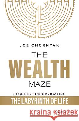 The Wealth Maze: Secrets for Navigating the Labyrinth of Life Joe Chornyak 9781946633620 Forbesbooks