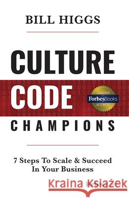 Culture Code Champions: 7 Steps to Scale & Succeed in Your Business Bill Higgs 9781946633699