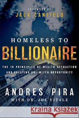 Homeless to Billionaire: The 18 Principles of Wealth Attraction and Creating Unlimited Opportunity Andres Pira 9781946633866 Forbesbooks