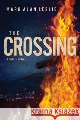 The Crossing: A Historical Novel Mark Alan Leslie 9781946638007