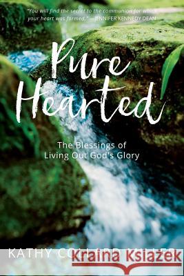 Pure-Hearted: The Blessings of Living Out God's Glory Kathy Collard Miller 9781946638434 Elk Lake Publishing, Inc.