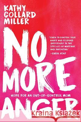 No More Anger: Hope for an Out-of-Control Mom Miller, Kathy Collard 9781946638571
