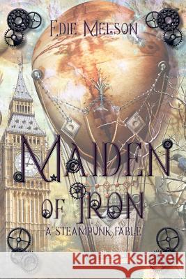 Maiden of Iron: A Steampunk Fable Edie Melson 9781946638915