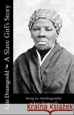 A Slave Girl's Story: Being an Autobiography of Kate Drumgoold Kate Drumgoold 9781946640208 Historic Publishing