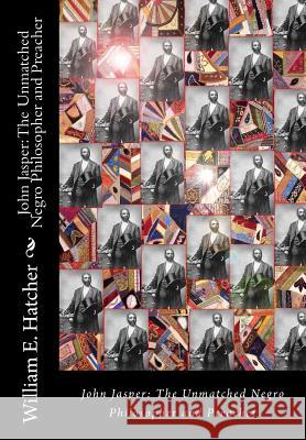 John Jasper: The Unmatched Negro Philosopher and Preacher William E. Hatche 9781946640444 Historic Publishing