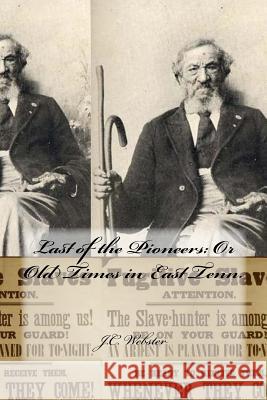 Last of the Pioneers: Or Old Times in East Tenn. J. C. Webster 9781946640918 Historic Publishing