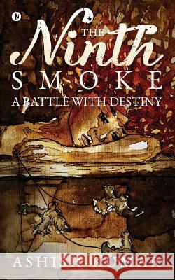 The Ninth Smoke: A Battle with Destiny Ashish Kumar 9781946641410 Notion Press, Inc.