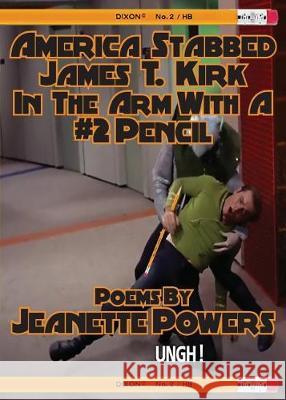 America Stabbed James T Kirk in the Arm with a #2 Pencil Jeanette Powers 9781946642615 Kung Fu Treachery Press