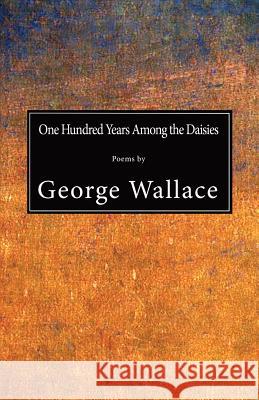 One Hundred Years Among the Daisies George Wallace 9781946642684 Stubborn Mule Press