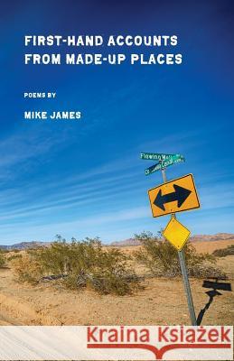 First-Hand Accounts From Made-Up Places James, Mike 9781946642844 Stubborn Mule Press