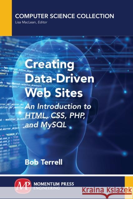 Creating Data-Driven Web Sites: An Introduction to HTML, CSS, PHP, and MySQL Terrell, Bob 9781946646040