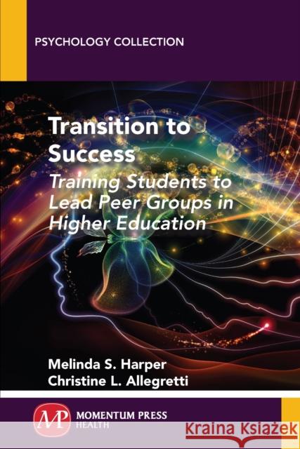 Transition to Success: Training Students to Lead Peer Groups in Higher Education Melinda S. Harper Christine L. Allegretti 9781946646064