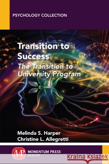 Transition to Success: The Transition to University Program Melinda S. Harper Christine L. Allegretti 9781946646088