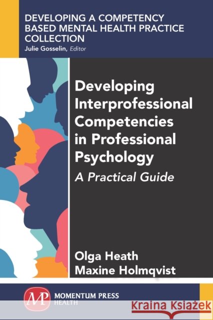 Developing Interprofessional Competencies in Professional Psychology: A Practical Guide Olga Heath Maxine Holmqvist 9781946646163